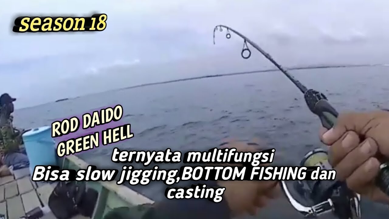 Test segala teknik mancing ROD DAIDO green hell || SLOW JIGGING,BOTTOM FISHING,CASTING |season 18