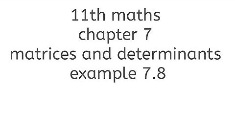 11th maths chapter 7 matrices and determinants example 7.8