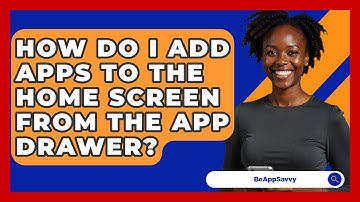How Do I Add Apps To The Home Screen From The App Drawer? - Be App Savvy
