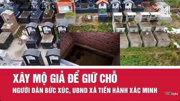 Xây mộ giả để giữ chỗ - Người dân bức xúc, UBND xã tiến hành xác minh | VTV24