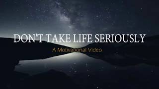 Don t take life seriously A motivational video