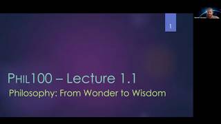 PHIL 100 Lecture 1.1 - Philosophy: from Wonder to Wisdom