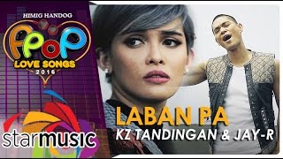 KZ Tandingan and Jay-R - Laban Pa (Official Music Video) chords