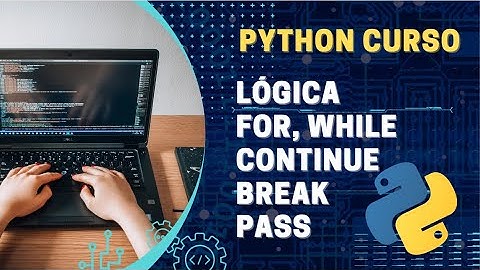 PYTHON desde Cero - Sesión 9: Lógica, Búcles, Break, Continue y Pass
