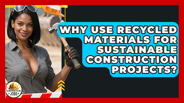 Why Use Recycled Materials For Sustainable Construction Projects? - Construction Jobs