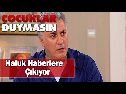 Haluk haberlere çıkıyor! - Çocuklar Duymasın