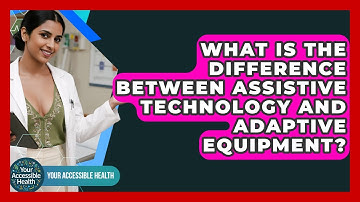 What Is The Difference Between Assistive Technology And Adaptive Equipment? - Your Accessible Health