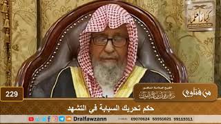 حكم تحريك السبابة في التشهد - الشيخ صالح الفوزان