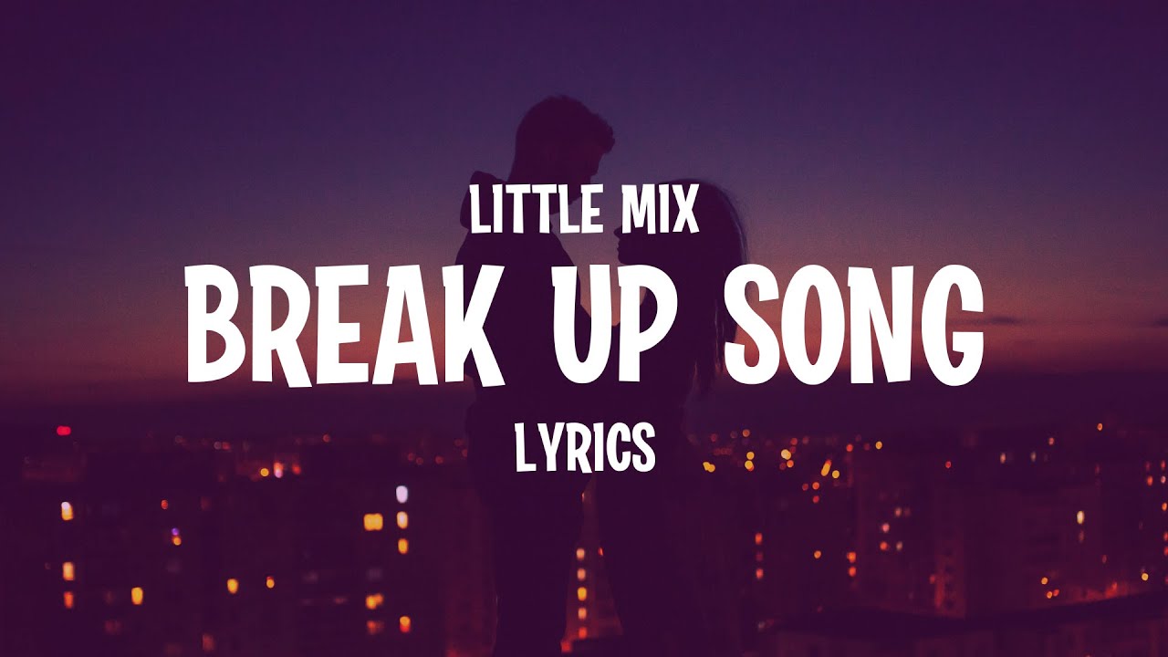 Little Mix Break Up Song (Lyrics) YouTube