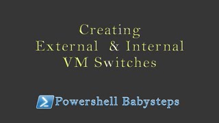 Powershell babysteps Creating External  & Internal VM Switches