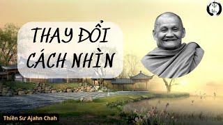 THAY ĐỔI CÁCH NHÌN | Thiền Sư Ajahn Chah |