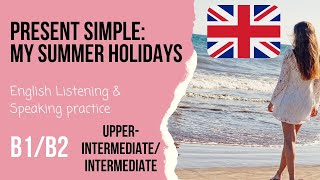 ☀️My summer holidays🌴Present simple Intermediate English listening practice Level B1/B2