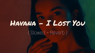Havana - I Lost You ( Slowed + Reverb ) | Use Headphones 🎧 | MadMax Edits Resimi