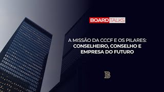 A missão da CCCF e os pilares: Conselheiro, Conselho e Empresa do Futuro | Board Talks #108