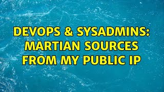 DevOps & SysAdmins: Martian sources from my public IP (2 Solutions!!)