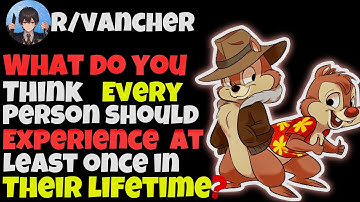 What Do You Think Every Person Should Experience At Least Once In Their Lifetime?