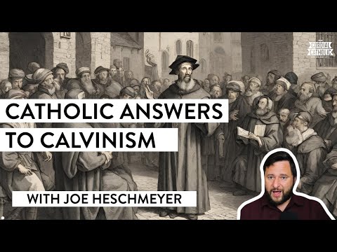 Catholic Answers to Calvinism (w/ Joe Heschmeyer)