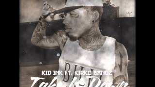 Kid Ink - Take It Down (ft. Kirko Bangz) [Up & Away]