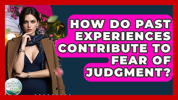 How Do Past Experiences Contribute To Fear Of Judgment? - The Personal Growth Path