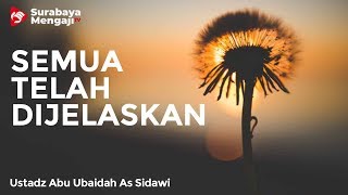 Semua Telah Dijelaskan - Ustadz Abu Ubaidah As Sidawi