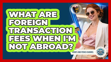 What Are Foreign Transaction Fees When I