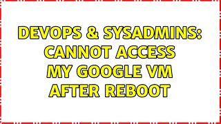 Celebrity DevOps & SysAdmins: Cannot Access My Google VM after reboot (4 Solutions!!) Wealth