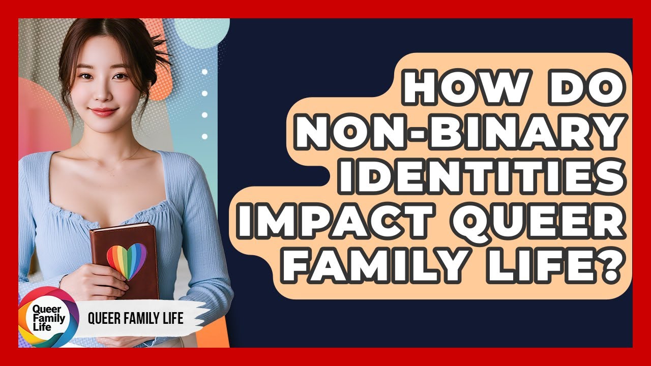 How Do Non-binary Identities Impact Queer Family Life? - Queer Family Life