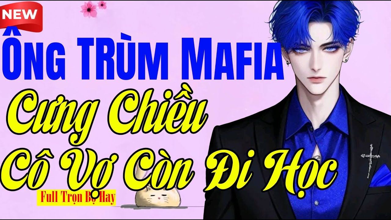 Ngôn Tình Hot Tiktok - ÔNG TRÙM MAFIA CƯNG CHIỀU CÔ VỢ CÒN ĐI HỌC -Không Thể Chê Nổi
