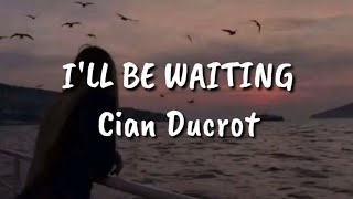 I'll Be Waiting by Cian Ducrot (Lyrics) | YourLyricsON