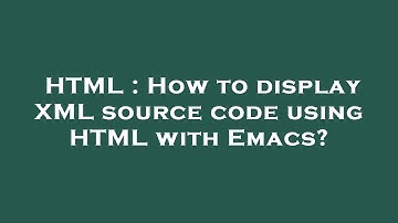 HTML : How to display XML source code using HTML with Emacs?
