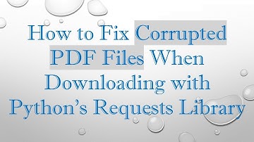 How to Fix Corrupted PDF Files When Downloading with Python
