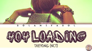 TAEYONG '404 LOADING' Lyrics (태용 404 LOADING 가사) [Color Coded Han_Rom_Eng] | SOLAMIFASOL