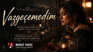 Vazgeçemedim | Murat Yavuz | Kalbe Dokunan Şarkılar