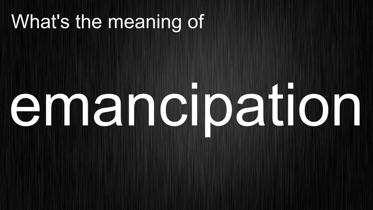 Emmancipaton What's the meaning of