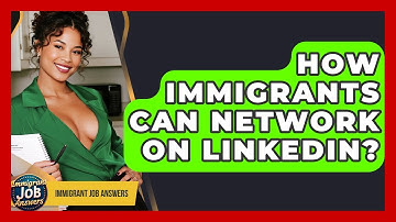How Immigrants Can Network On LinkedIn? - Immigrant Job Answers