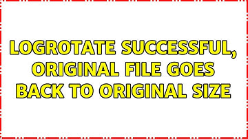 Logrotate Successful, original file goes back to original size (3 Solutions!!)