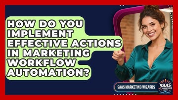 How Do You Implement Effective Actions In Marketing Workflow Automation? - Saas Marketing Wizards