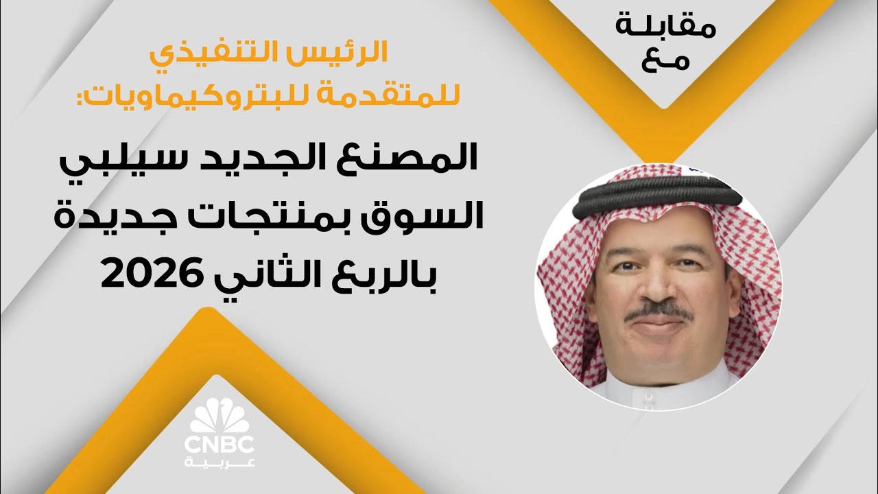 الرئيس التنفيذي للمتقدمة للبتروكيماويات: المصنع الجديد سيلبي السوق بمنتجات جديدة بالربع الثاني 2026