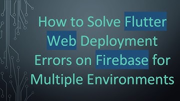 How to Solve Flutter Web Deployment Errors on Firebase for Multiple Environments