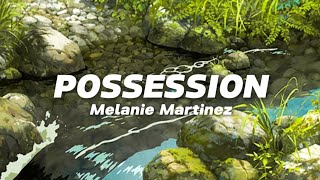 Possession [lyrics] // Melanie Martinez