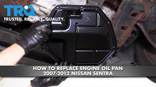 How To Replace  Engine Oil Pan 2007-2012 Nissan Sentra