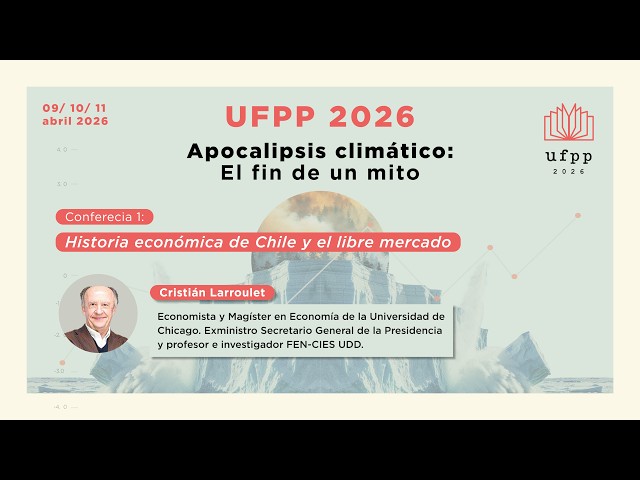 Historia económica de Chile y el libre mercado | Cristián Larroulet - UFPP 2026