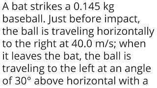 Celebrity A bat strikes a 0.145 kg baseball. Just before impact, the ball is traveling horizontally to the rig Net Worth