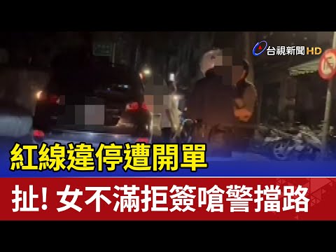 紅線違停遭開單  扯！女不滿拒簽嗆警擋路