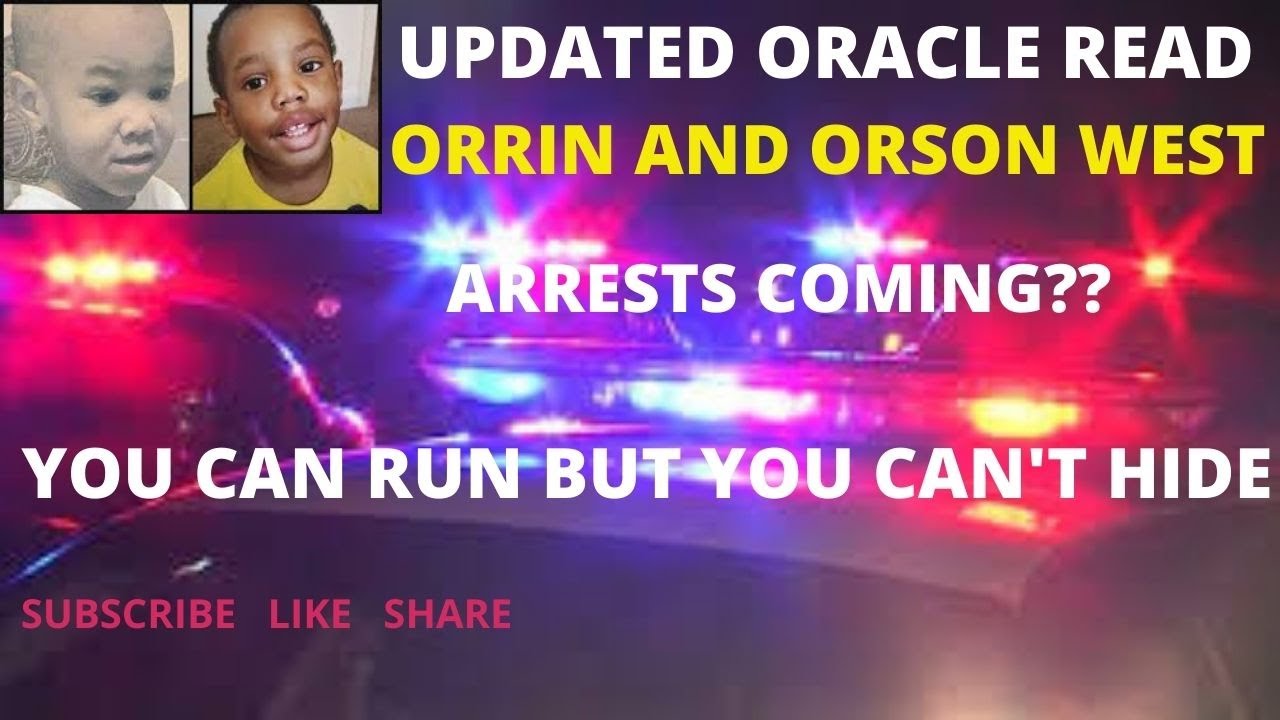 UPDATED ORACLE READ   ORRIN AND ORSON WEST    YOU CAN RUN BUT YOU CAN'T HIDE  ARRESTS COMING ??