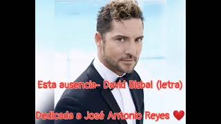 Esta ausencia- David Bisbal (letra) Dedicada a José Antonio Reyes ❤