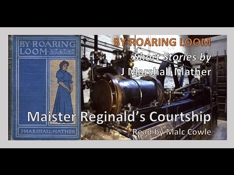 5 Maister Reginald's Courtship; BY ROARING LOOM; J Marshall Mather read by Malc Cowle - YouTube Malc Cowle