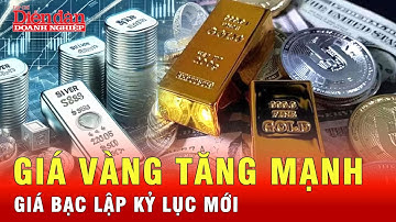 Giá bạc lập kỷ lục mới, giá vàng tăng mạnh: Chuyện gì đang xảy ra?  | Tin tức 24h