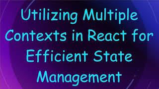 Utilizing Multiple Contexts in React for Efficient State Management