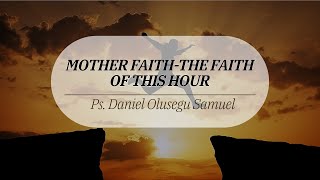 MOTHER FAITHTHE FAITH OF THIS HOUR || Ps. Daniel Olusegu || 30424
